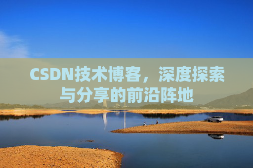 CSDN技术博客，深度探索与分享的前沿阵地